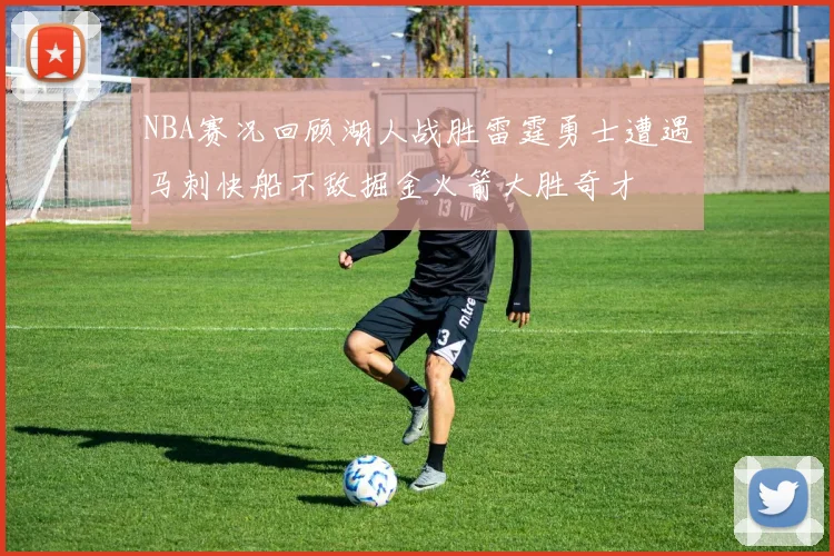 NBA赛况回顾湖人战胜雷霆勇士遭遇马刺快船不敌掘金火箭大胜奇才