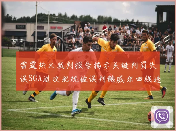 雷霆热火裁判报告揭示关键判罚失误SGA进攻犯规被误判鲍威尔回线违例未被吹罚