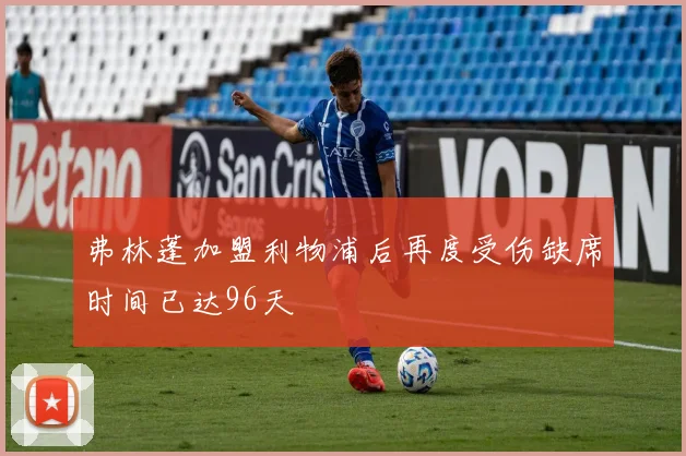 弗林蓬加盟利物浦后再度受伤缺席时间已达96天